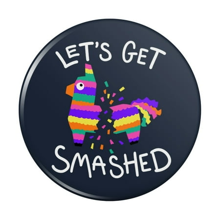 

Let s Get Smashed Pinata Drinking Funny Kitchen Refrigerator Locker Button Magnet