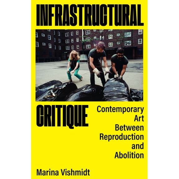 Infrastructural Critique: Contemporary Art Between Reproduction and Abolition, (Paperback)
