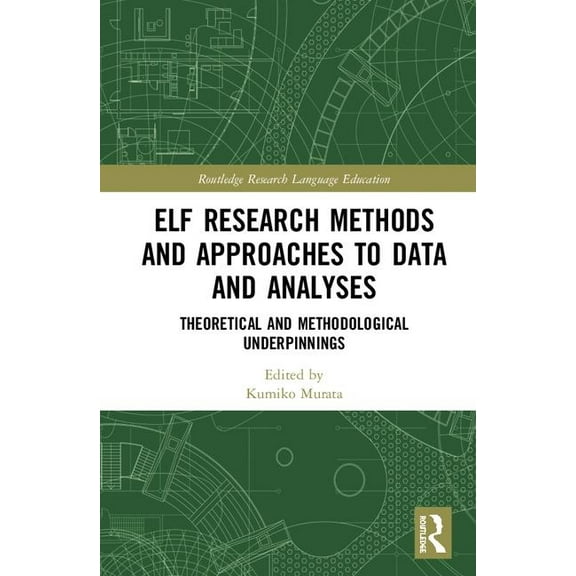 Routledge Research in Language Education ELF Research Methods and Approaches to Data and Analyses: Theoretical and Methodological Underpinnings, (Hardcover)