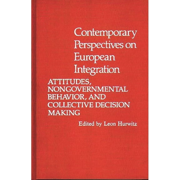 Contributions in Political Science Contemporary Perspectives on European Integration: Attitudes, Nongovernmental Behavior, and Collective Decision Making, (Hardcover)