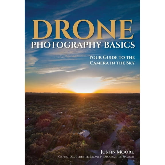 Drone Photography Basics: Your Guide to the Camera in the Sky, (Paperback)