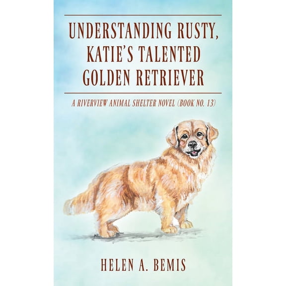 Understanding Rusty, Katie's Talented Golden Retriever: A Riverview Animal Shelter Novel (Book No. 13), (Paperback)