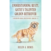 Understanding Rusty, Katie's Talented Golden Retriever: A Riverview Animal Shelter Novel (Book No. 13) (Paperback)