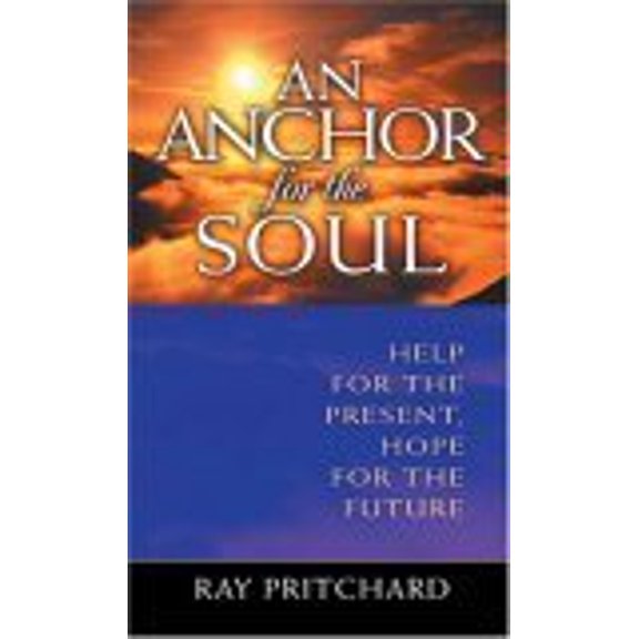Pre-Owned An Anchor for the Soul: Help for the Present, Hope for the Future (Paperback) by Ray Pritchard