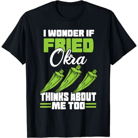 I Wonder If Fried Okra Thinks About Me Too Food Sayings T-Shirt