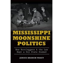 True Crime: Mississippi Moonshine Politics: How Bootleggers & the Law Kept a Dry State Soaked (Paperback)