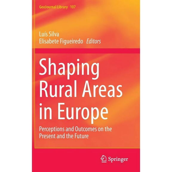Geojournal Library Shaping Rural Areas in Europe: Perceptions and Outcomes on the Present and the Future, Book 107, (Hardcover)