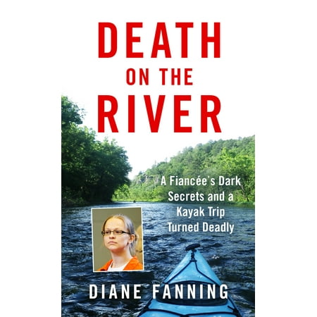 Death on the River : A Fiancee's Dark Secrets and a Kayak Trip Turned
