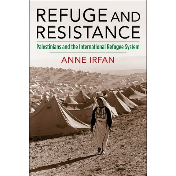 Columbia Studies in International and Gl Refuge and Resistance: Palestinians and the International Refugee System, (Hardcover)