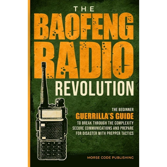The Baofeng Radio Revolution: The Beginner Guerrilla's Guide to Break Through the Complexity, Secure Communications, and, (Paperback)