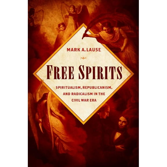 Free Spirits: Spiritualism, Republicanism, and Radicalism in the Civil War Era, (Hardcover)