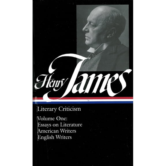 Henry James: Literary Criticism Vol. 1 (LOA #22) : Essays on Literature, American & English Writers
