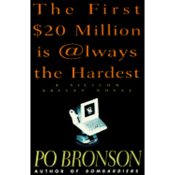 The First $20 Million Is Always the Hardest: A Silicon Valley Novel (Hardcover) by Po Bronson