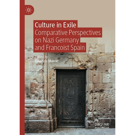Culture in Exile: Comparative Perspectives on Nazi Germany and Francoist Spain, (Hardcover)