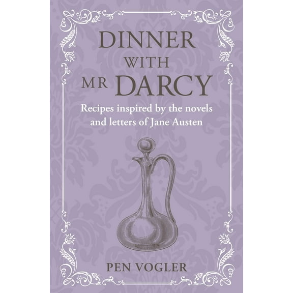 Dinner with Mr Darcy : Recipes inspired by the novels and letters of Jane Austen (Hardcover)