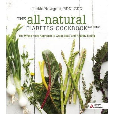 The All-Natural Diabetes Cookbook : The Whole Food Approach to Great Taste and Healthy