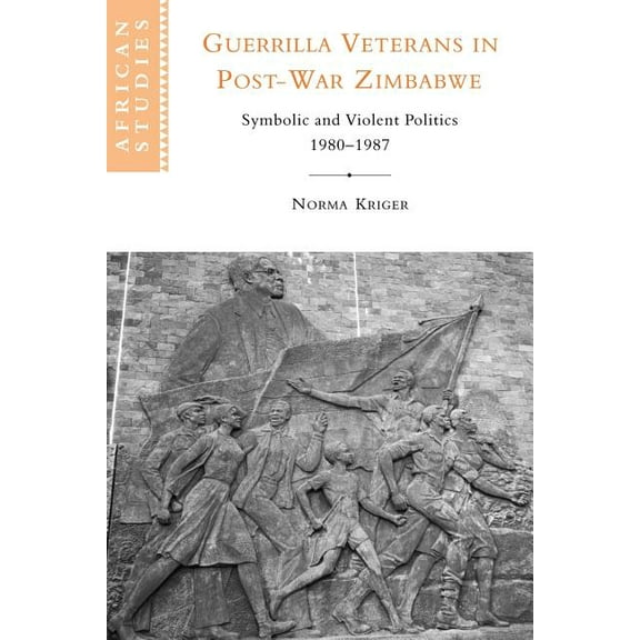 African Studies Guerrilla Veterans in Post-War Zimbabwe: Symbolic and Violent Politics, 1980 1987, Book 105, (Paperback)