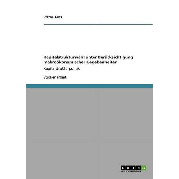 Kapitalstrukturwahl unter Berücksichtigung makroökonomischer Gegebenheiten: Kapitalstrukturpolitik (Paperback)