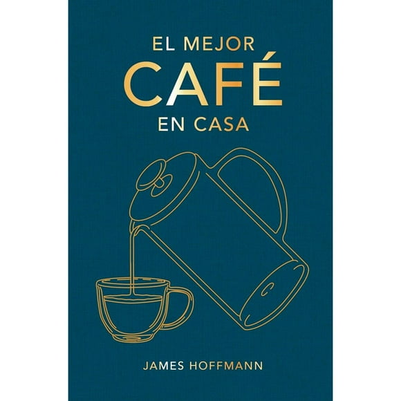 Libro El Mejor Cafe En Casa Tapa Dura, Autor James Hoffmann, Editorial Cinco Tintas