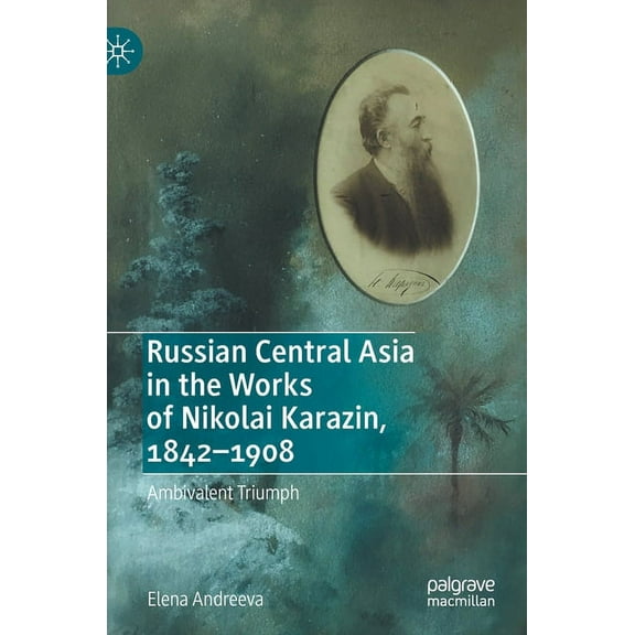 Russian Central Asia in the Works of Nikolai Karazin, 1842-1908: Ambivalent Triumph, (Hardcover)