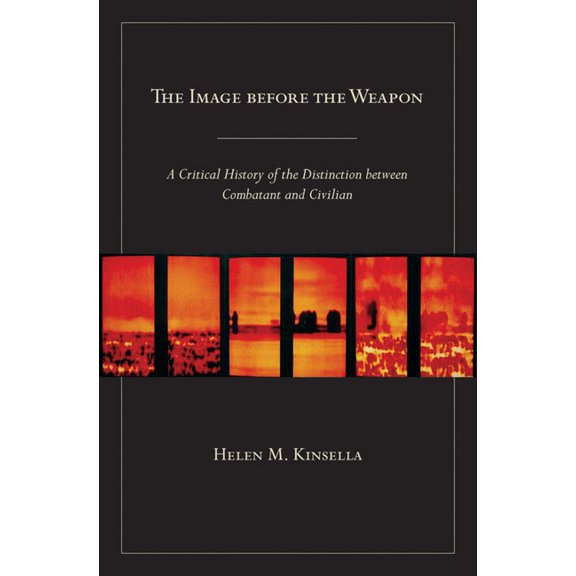 The Image Before the Weapon: A Critical History of the Distinction Between Combatant and Civilian, (Paperback)