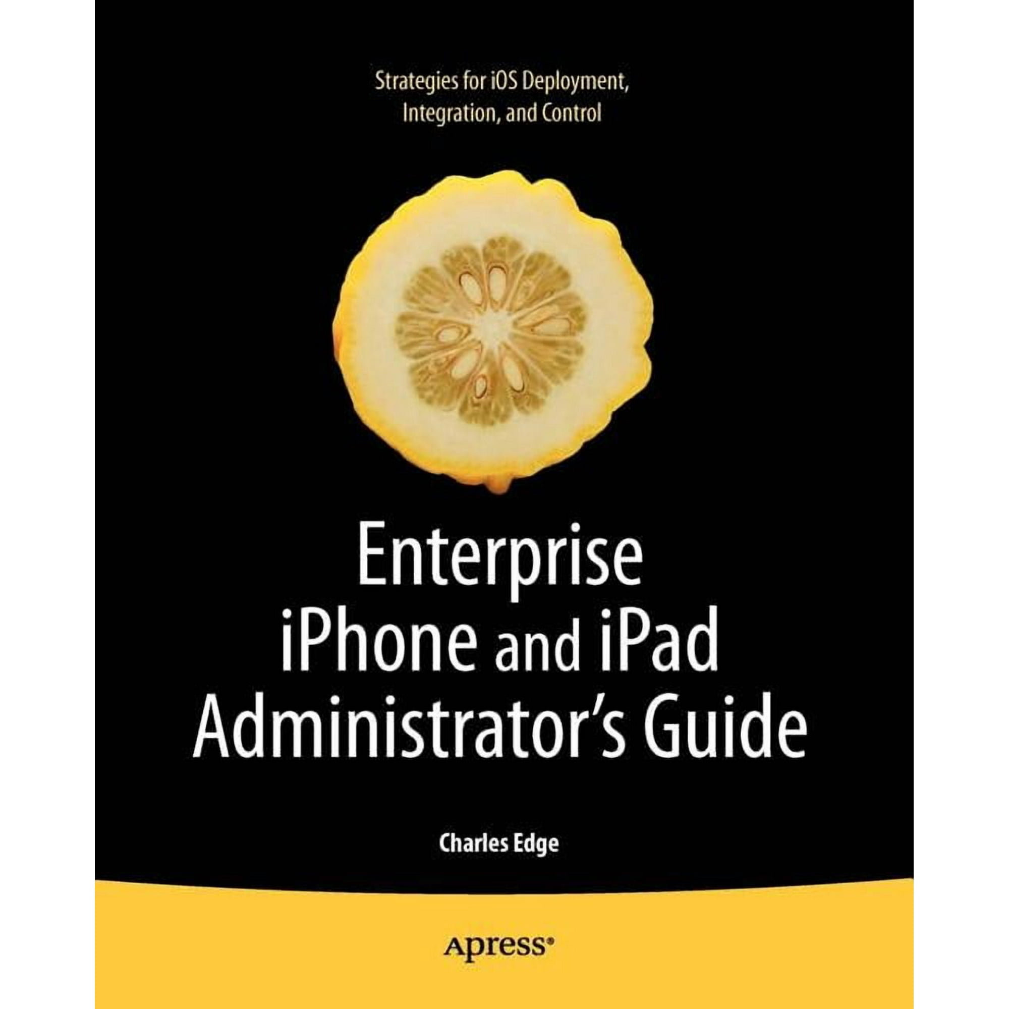Books for Professionals by Professionals Enterprise iPhone and iPad Administrator s Guide (Paperback)