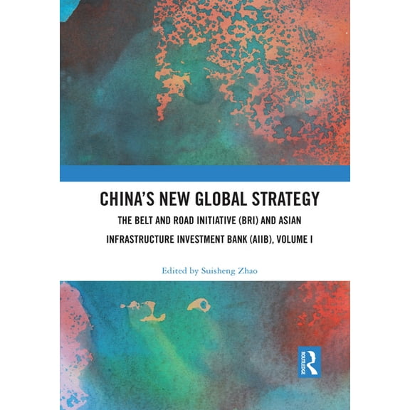 China's New Global Strategy: The Belt and Road Initiative (BRI) and Asian Infrastructure Investment Bank (AIIB), Volume , (Paperback)