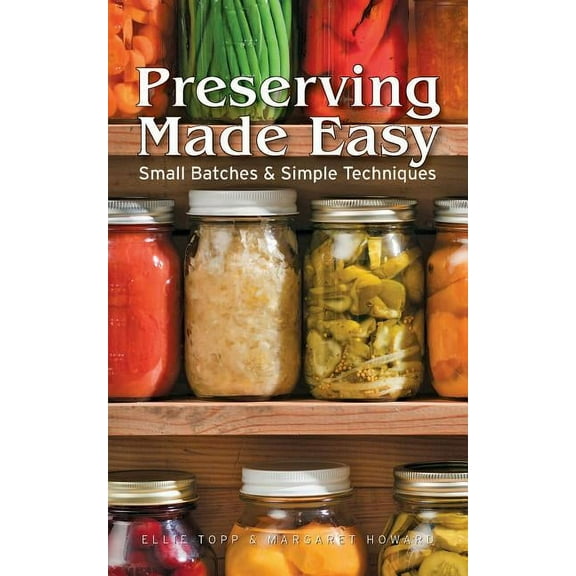 Preserving Made Easy: Small Batches and Simple Techniques (Paperback)