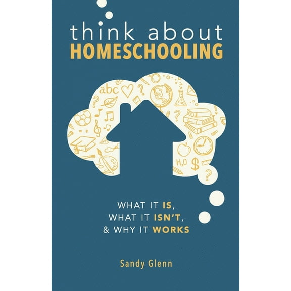 Think About Homeschooling: What It Is, What It Isn't, and Why It Works (Paperback)