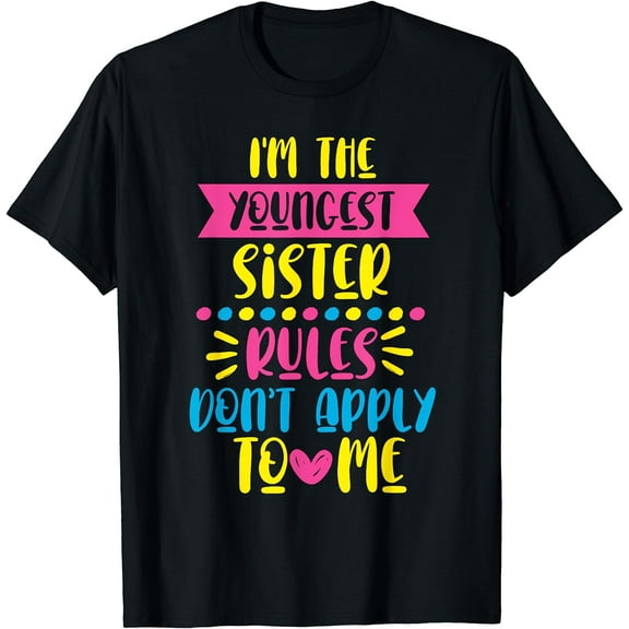 I'm the youngest sister - rules don't apply to me T-Shirt Black 4X-Large