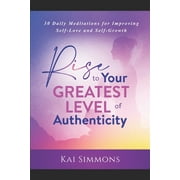 RISE to Your Greatest Level of Authenticity : 30-Daily Meditations for Improving Self-Love & Self-Growth (Paperback)