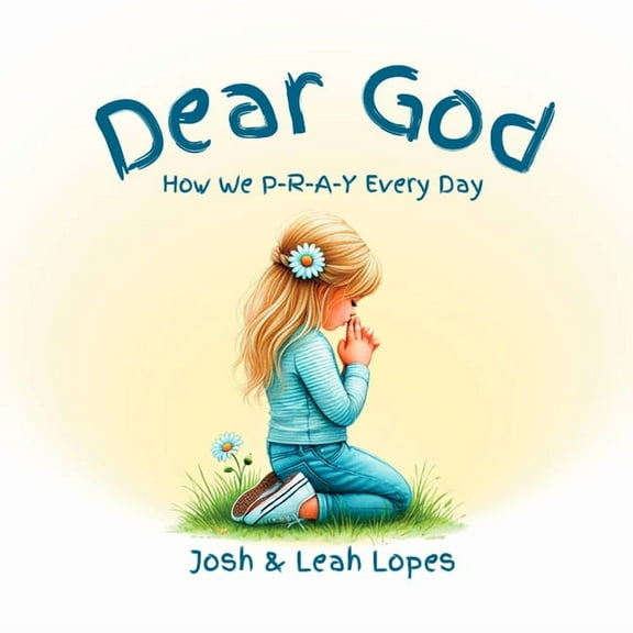 Dear God: How We P-R-A-Y Every Day, (Paperback)