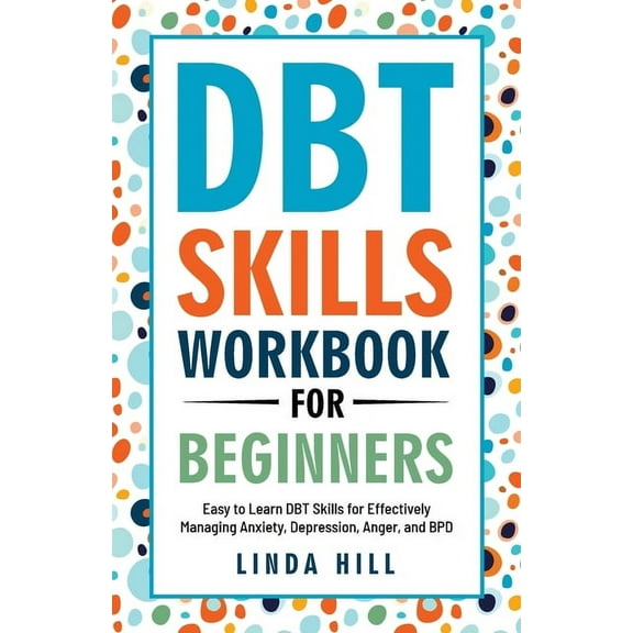 Mental Wellness DBT Skills Workbook for Beginners: Easy to Learn DBT Skills for Managing Anxiety, Depression, Anger, and BPD (Mental Wel, (Paperback)