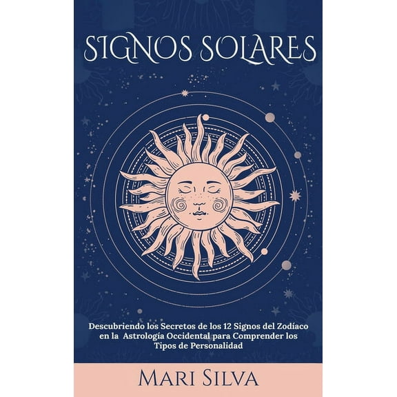 Signos Solares: Descubriendo los Secretos de los 12 Signos del ZodÃ­aco en la AstrologÃ­a Occidental para Comprender los T, (Hardcover)