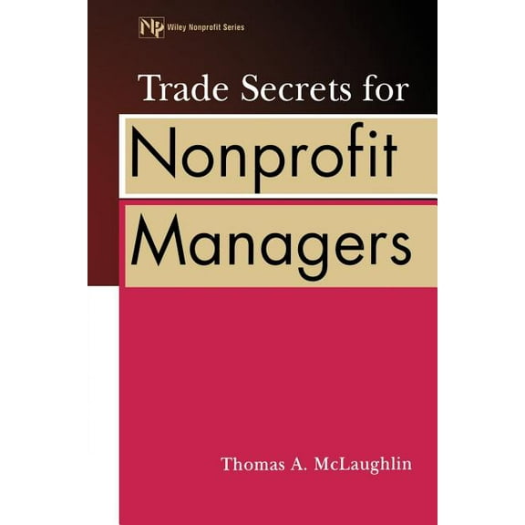 Wiley Nonprofit Law, Finance and Managem Trade Secrets for Nonprofit Managers, Book 140, (Paperback)