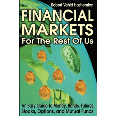 Financial Markets for the Rest of Us : An Easy Guide to Money, Bonds, Futures, Stocks, Options, and Mutual