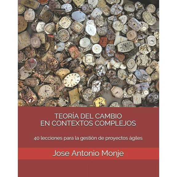 Teoría del Cambio En Contextos Complejos: 40 lecciones para la gestión de proyectos ágiles (Paperback)
