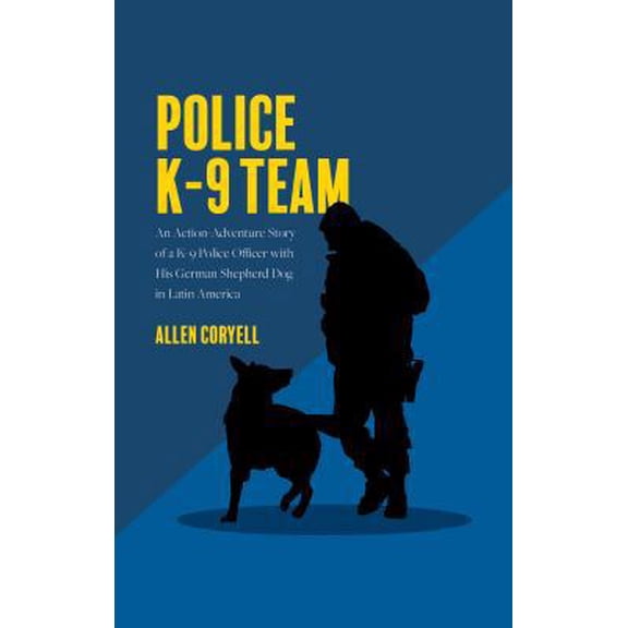 Pre-Owned Police K-9 Team: An Action-Adventure Story of a K-9 Police Officer with His German Shepherd Dog in Latin America (Paperback) 1734509201 9781734509205