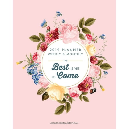 2019 Planner Weekly and Monthly - The Best is Yet to Come : Calendar Schedule at a Glance Overview To Do List Weekly Overview Agenda, January to December with Bible Verses
