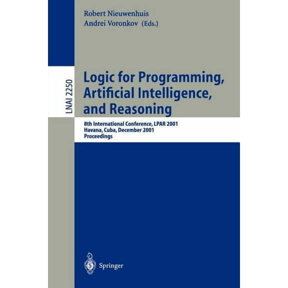 Logic for Programming, Artificial Intelligence, and Reasoning: 8th International Conference, Lpar 2001, Havana, Cuba, De, (Paperback)