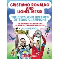 Cristiano Ronaldo And Lionel Messi - The Boys Who Dreamed of Being Champions: The inspiring Life Stories of the world&ap, (Paperback)