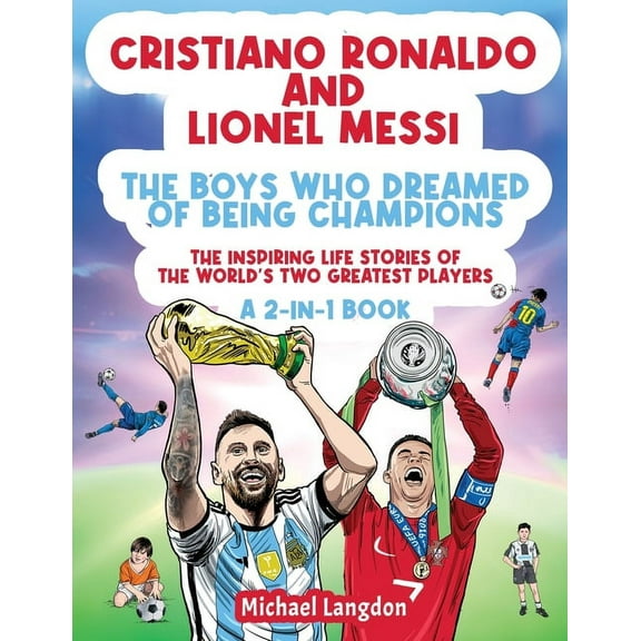 Cristiano Ronaldo And Lionel Messi - The Boys Who Dreamed of Being Champions: The inspiring Life Stories of the world&ap, (Paperback)