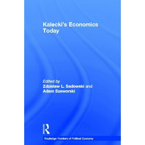 Routledge Frontiers of Political Economy Kalecki's Economics Today, (Hardcover)