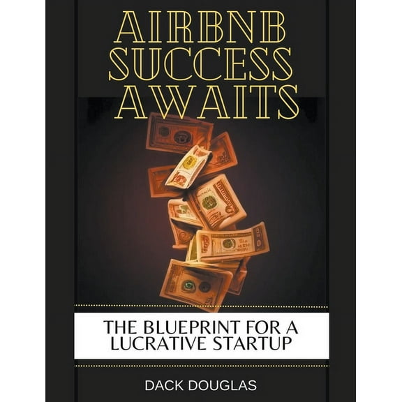 Airbnb Success Awaits: The Blueprint For A Lucrative Startup, (Paperback)