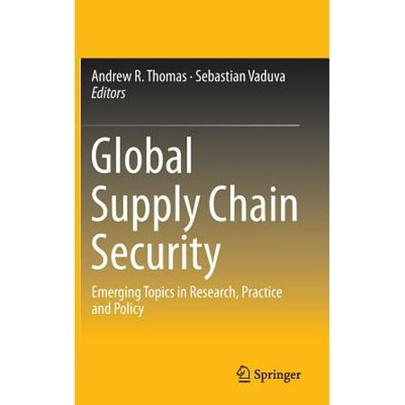 Global Supply Chain Security : Emerging Topics in Research, Practice and