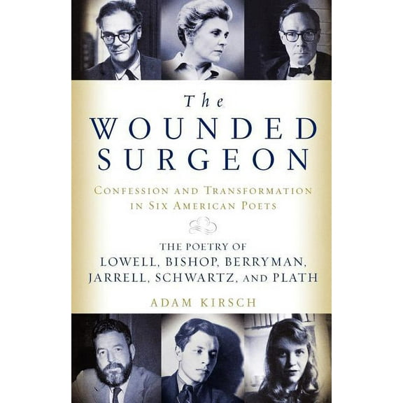 The Wounded Surgeon: Confessions and Transformations in Six American Poets, (Paperback)