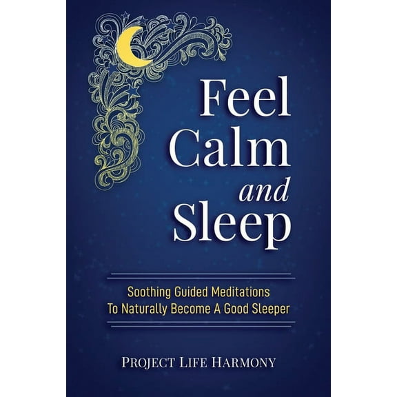 Feel Calm And Sleep: Soothing Guided Meditations and Mindful Ways To Help You Sleep Deeply and Wake Up Well, (Paperback)
