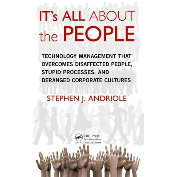 IT's All about the People: Technology Management That Overcomes Disaffected People, Stupid Processes, and Deranged Corpo, (Hardcover)