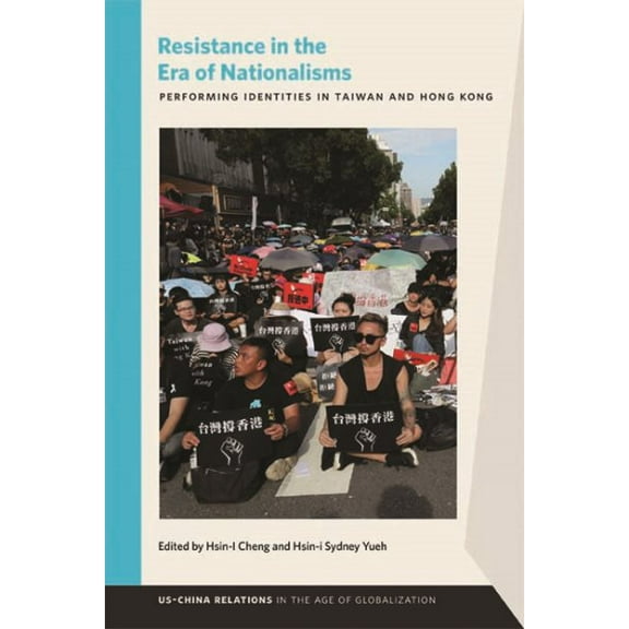 US–China Relations in the Age of Globalization: Resistance in the Era of Nationalisms : Performing Identities in Taiwan and Hong Kong (Paperback)