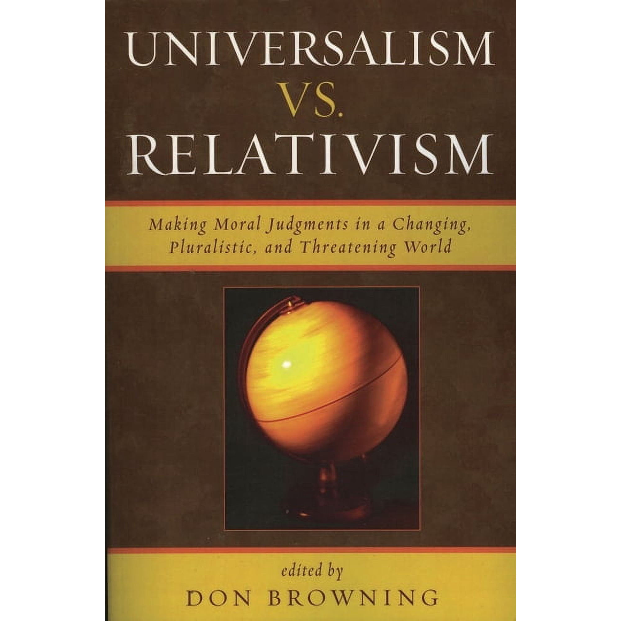 Universalism vs. Relativism: Making Moral Judgments in a Changing Pluralistic and Threatening World (Paperback)